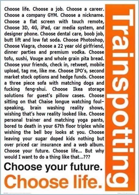 http://theregjoe.blogspot.com/2011/04/bullet-train-spotting-or-choose-life.html Trainspotting Set Design, Trainspotting Poster, Spud Trainspotting, Trainspotting Monologue, Train Spotting Poster, Choose Your Life Trainspotting, Trainspotting Toilet Scene, Monson Quotes, Irvine Welsh