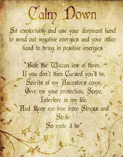 Calm Down Sit comfortably and use your dominant hand to send out negative energies and your other hand to bring in positive energy. “Bide the Wiccan law of three, If you don’t then Curs… Witchcraft Spells For Beginners, Spells For Beginners, Magic Spell Book, Wiccan Witch, Magick Spells, Wiccan Spell Book, Witchcraft Spell Books, Witch Spell Book, Wicca Witchcraft