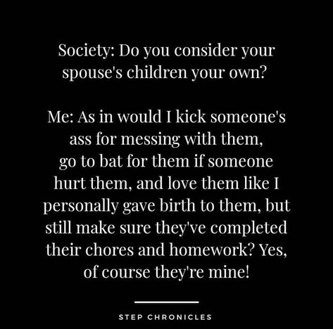 Absolutely they are your children! If you provide for them, help provide, care for and love them as your own, they are absolutely your children. Your spouse's or significant other's child(ren) are part of your family. Whether they live with you full time or not. Don't let anyone make you feel otherwise. . . . #blendedfamily #blendedfamilies #parenting #parenthood #motherhood #mother #stepmother #stepmama #stepmommy #stepmomlife #stepmom #bonusmom #bonusmama #bonusmommy #bonusmother #bonusmomlife Step Family Quotes, Step Parents Quotes, Step Children Quotes, Mental Cleanse, Stepmom Quotes, Step Parents, Wicked Stepmother, Mommy Motivation, Blended Family Quotes