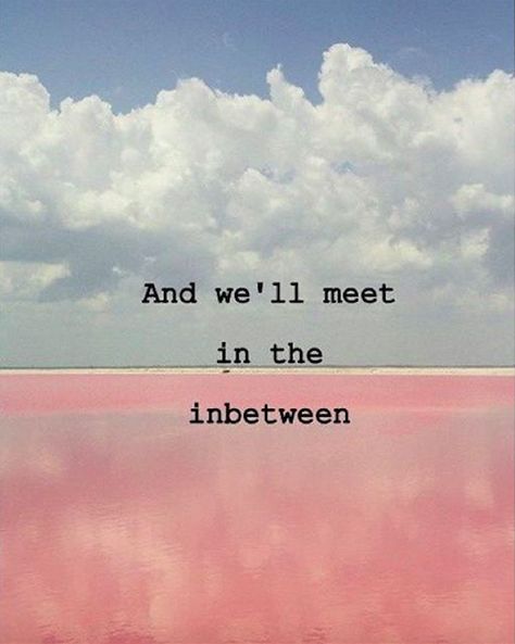 And we'll meet in the in between Pantone Rose Quartz Serenity, Good People Quotes, Good Woman Quotes, Experience Quotes, The Lovely Bones, Rose Quartz Serenity, View Quotes, The Departed, Top Quotes