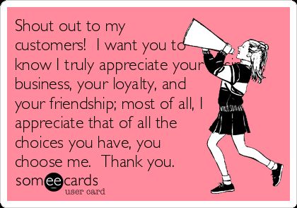 Shout Out To My Customers! I Want You To Know I Truly Appreciate Your Business, Business, Your Loyalty, And Your Friendship; Most Of All, I Appreciate That Of All The Choices You Have, You Choose Me. Thank You. | Thanks Ecard Support Small Business Quotes, Pure Romance Consultant, Salon Quotes, Small Business Quotes, Body Shop At Home, Facebook Engagement, Interactive Posts, Appreciation Quotes, Thank You Customers