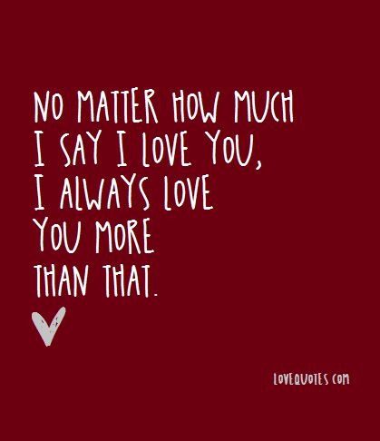 I Love You Nana Quotes, No Matter How Much I Say I Love You, I Can't Express How Much I Love You, I Love You More Than Everything, Don't Forget How Much I Love You, You Are My Love Quotes, Just So You Know I Love You, Always Say I Love You, I Love You This Much Quotes