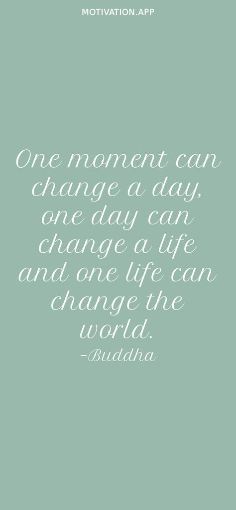 One moment can change a day, one day can change a life and one life can change the world. -Buddha From the Motivation app: https://motivation.app One Day Can Change Everything, Life Can Change In An Instant, One Moment Can Change Everything, Alot Can Change In A Year, Your Whole Life Can Change In A Year, Change Requires Change, Motivation App, Everything Changes, Everything Is Awesome