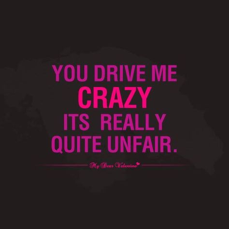 You drive me crazy Unfair Quotes, You Drive Me Crazy, Dating Advice Quotes, Flirting Quotes For Her, Flirting Quotes Funny, Flirting Texts, Crazy Quotes, Flirting Memes, Drive Me Crazy