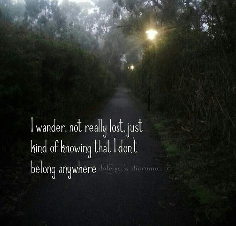 I wander, not really lost, just kind of knowing that I don't belong anywhere. Not Belong Quotes, I Dont Belong Anywhere, Wanderer Quotes, Belonging Quotes, I Dont Belong Here, Cold Hard Truth, Lost Quotes, Mind Thoughts, Poetic Words