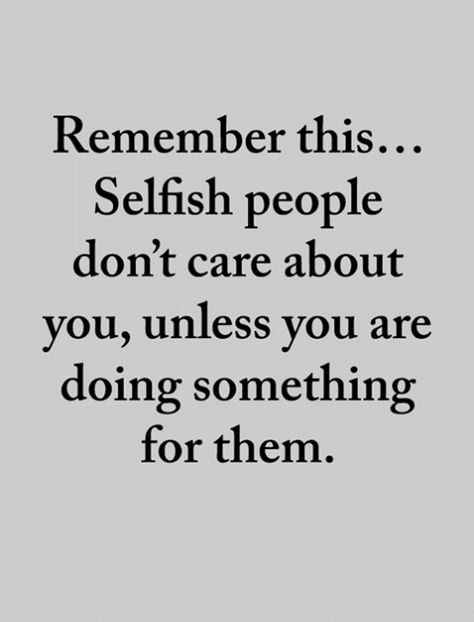 Family Not Speaking Quotes, He's Selfish Quotes, Quotes For Immature People, Selfish Man Quotes, People Are So Selfish Quotes, Selfish Men Quotes, Arrogant People Quotes, Greed Quotes, Selfish People Quotes