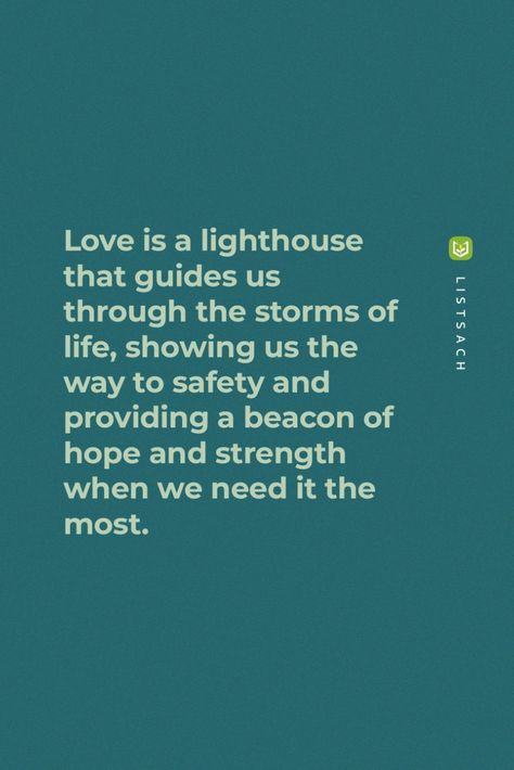 Love is a lighthouse that guides us through the storms of life, showing us the way to safety and providing a beacon of hope and strength when we need it the most. - Love is a powerful force that has the ability to guide us through the storms of life, like a lighthouse showing us the way to safety and providing a beacon of hope and strength when we need it the most. Follow List Sach to read Romantic Thriller Books... Lighthouse Love Quotes, Quotes About Lighthouses, Lighthouse Quotes Inspirational, Romantic Thriller Books, Lighthouse Quotes, Best Quotes Of All Time, House Quotes, Famous Quotes About Life, Lighthouse Pictures