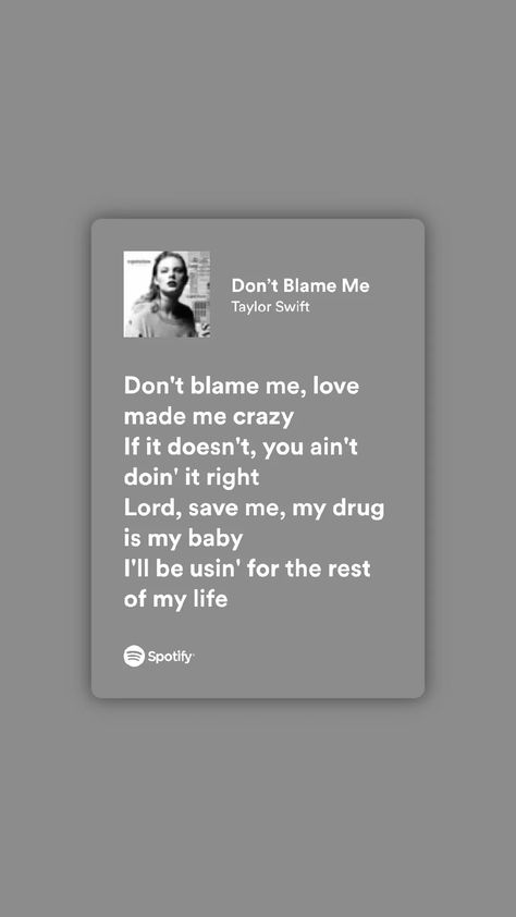 Dont Blame Me Spotify, Don't Blame Me Taylor Swift, Don't Blame Me, Spotify Lyrics, Be My Baby, Music Quotes, Song Lyrics, Of My Life, Taylor Swift