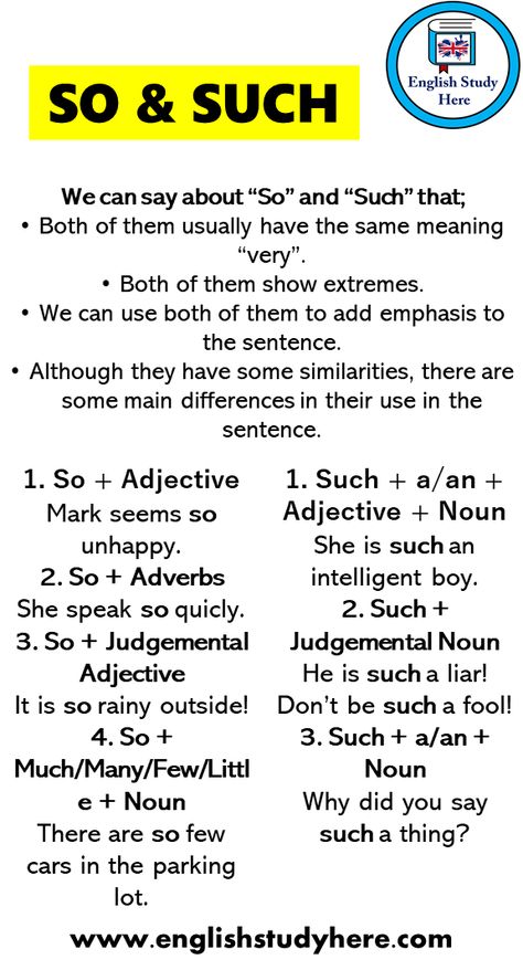 Using So and Such, 7 Example Sentences We can say about “So” and “Such” that; Both of them usually have the same meaning “very”. Both of them show extremes. We can use both of them to add emphasis to the sentence. Although they have some similarities, there are some main differences in their use in the sentence. So + Adjective Mark seems so unhappy. So + Adverbs She speak so quicly. So + Judgemental Adjective It is so rainy outside! So + Much/Many/Few/Little + Noun There are so few cars in the Rainy Outside, Speaking Activities English, English Grammar Notes, Grammar Notes, English Grammar Exercises, Better Writing, Study English Language, English Teaching Materials, Teaching English Grammar