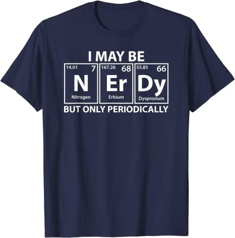 I May Be Nerdy But Only Periodically, Nerdy (N-Er-Dy) T-Shirt Nerdy T Shirts, Nerdy Tshirt, Nerdy Clothes, Nerd Core, Chemistry Shirts, Nerd Tshirts, Clothes Painting, Chemistry T Shirts, Math Shirt