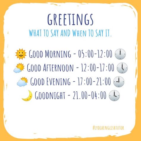 What to say and most importantly when to say it!⁣   - 🌞 Good Morning - 05:00-12:00 🕛⁣  - 🌤️ Good Afternoon - 12:00-17:00 🕔⁣  - ⛅ Good Evening - 17:00-21:00 🕘⁣  - 🌙 Goodnight - 21.00-04:00 🕓 ⁣   ~⁣  #greetings #learnenglish #studyenglish #english #ingles #anglais #englisch #aprenderingles #britishenglish #englishlesson #englishclass #tefl #englishtutorlydia⁣ #esl #aprendeingles #inglesgratis #freeenglish Greeting English Lesson, Good Morning Afternoon Evening Night, Morning Afternoon Evening Night, Greetings English, Greetings In English, English Greetings, English Reading Skills, Best Teacher Quotes, English For Students