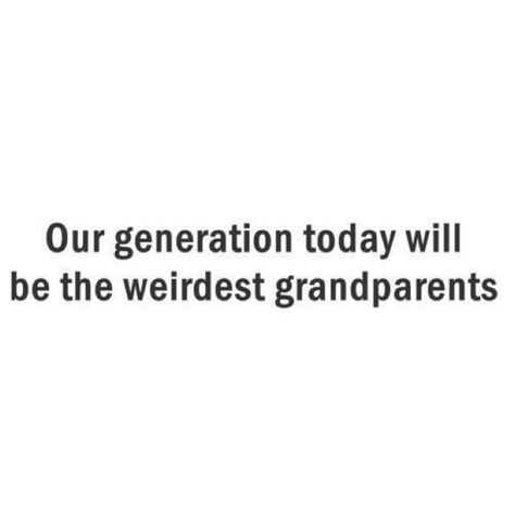 #WeirdGrandparents. This Generation Is Messed Up, Generation Quotes, Eng Quotes, This Generation, Fun Quotes, Our Generation, Fun Quotes Funny, Quotes Funny, Thoughts Quotes