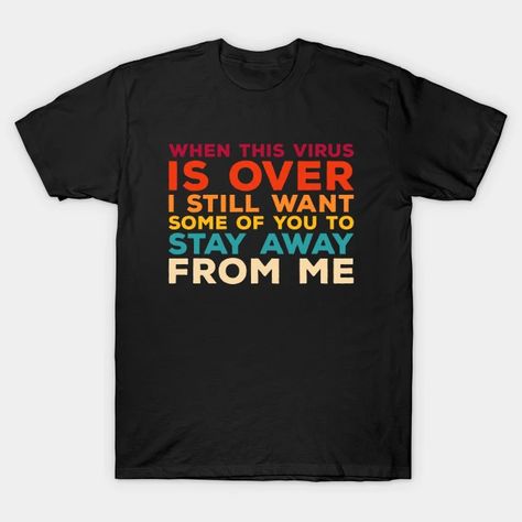 When This Virus Is Over Stay Away From Me - Funny Saying - When This Virus Is Over - T-Shirt | TeePublic Mothers Day T Shirts, Funny Mothers Day, Funny Mother, Old T Shirts, Design T Shirt, Baseball Tshirts, Vintage Design, Long Sweatshirt, Kids Hoodie