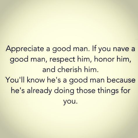 Appreciate a good man. If you have a good man, Respect him, Honor him and cherish him. You'll know he's a good man because he's already doing all those things for you.. ♥ Successful Men Quotes, Appreciate You Quotes, My Life Quotes, Good Man Quotes, Man Quotes, Barbie Quotes, Respect Quotes, Healthy Routine, Funny True Quotes