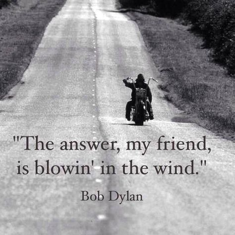 The answer my friend, is blowin' in the wind - Bob Dylan #wisdom #quote #befree Hd Fatboy, Bob Dylan Quotes, Blowin' In The Wind, Riding A Motorcycle, Bike Quotes, Biker Quotes, Motorcycle Quotes, Enjoy The Ride, Custom Bike