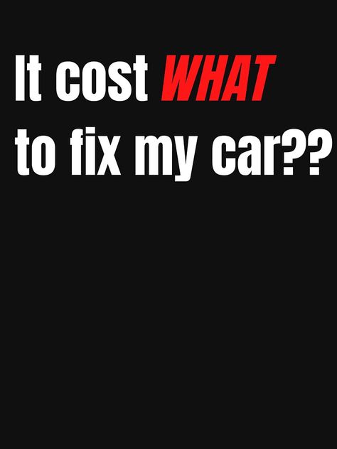 "It cost WHAT to fix my car??" T-shirt by JoelsCorner | Redbubble Car Mechanics, Car Quotes, Car T Shirt, Car Essentials, Funny Quotes About Life, Car Mechanic, Gift Quotes, My Car, Fix You