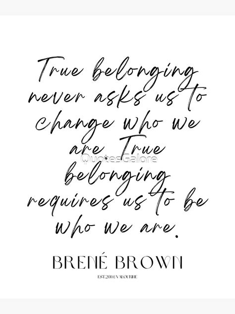 "9 brene brown quotes 220530 True belonging never asks us to change who we are. True belonging requires us to be who we are." Canvas Print by QuotesGalore | Redbubble Not Belonging Art, Brene Brown Quotes Belonging, Quotes On Belonging, Requirements Quotes, Not Belonging Quotes, Beene Brown Quotes, Not Belong Quotes, Quotes About Belonging, Quotes Brene Brown