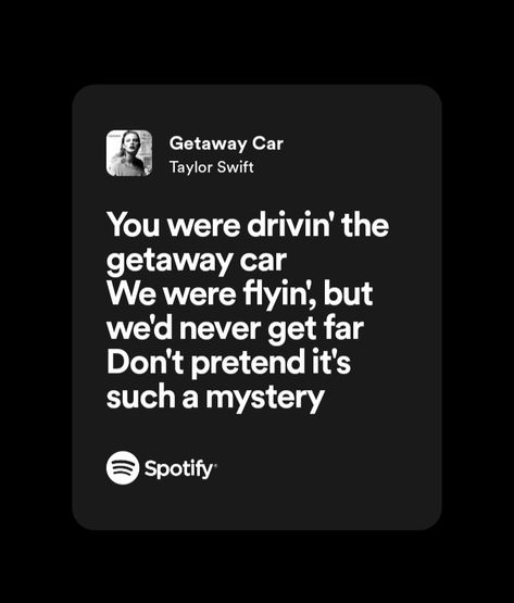 getaway car by taylor swift Gateway Car Taylor Swift, Getaway Car Lyrics, Getaway Car Taylor Swift, Taylor Swift Song Lyrics, District 12, Taylor Songs, Swift Lyrics, Getaway Car, Anti Hero