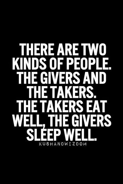 There are two kinds of people. the givers and the takers. the takers eat well, the givers sleep well. Takers Quotes, Givers And Takers, Two Kinds Of People, Inspirational Quotes Pictures, Sleep Well, Kinds Of People, Quotable Quotes, Xmen, True Words