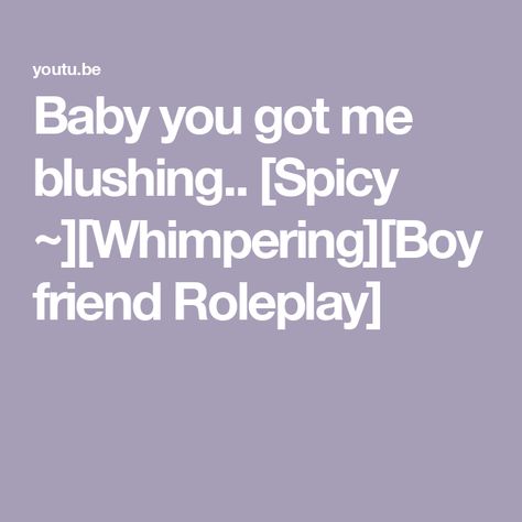 Baby you got me blushing.. [Spicy ~][Whimpering][Boyfriend Roleplay] Boyfriend Asmr Spicy Whimpering, Men Whimpering Audio Long, Spicy Sounds, Guy Whimpering Audio, Imagine Scenarios Tiktok Extra Spicy, Spicy Imagines Tiktok Extra Spicy, Imagine Spicy Af Detailed Bf, Male Whimpering Audios, Omegaverse Aesthetic