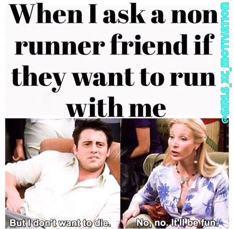 Running Humor #161: When I ask a non-runner friend if they want to run with me. - Friends, Joey, Phoebe Cross Country Memes, Cross Country Quotes, Just Keep Running, Track Quotes, Running Memes, I Love To Run, Friends Goals, Run With Me, Cross Country Running