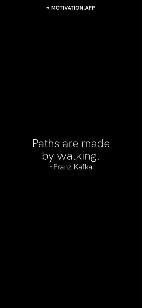 Paths are made by walking. -Franz Kafka   From the Motivation app: http://itunes.apple.com/app/id876080126?pt=119655832&ct=Share Franz Kafka Quotes Wallpaper, Franz Kafka Tattoo Quotes, Kafka Aesthetic Wallpaper, Franz Kafka Wallpaper, Frank Kafka Quotes, Kafka Wallpaper, Franz Kafka Quotes, Kafka Quotes, Philosophy Theories