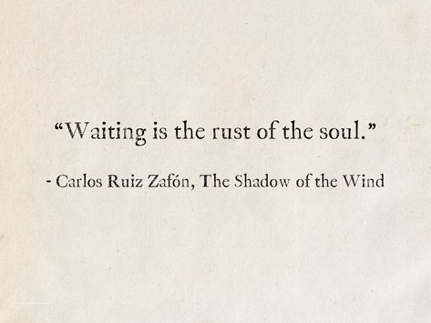 “Waiting is the rust of the soul.” - Carlos Ruiz Zafón, The Shadow of the Wind (The Cemetery of Forgotten Books) #quotes #fantasy #books #CarlosRuizZafon, Wind Love Quotes, Cemetery Quotes Thoughts, The Shadow Of The Wind Quotes, Shadow Of The Wind Quotes, The Wind Is Rising We Must Try To Live, Shadow Of The Wind Aesthetic, Carlos Ruiz Zafon Quotes, Wind Quotes Inspirational, Shadow Quotes Inspiration