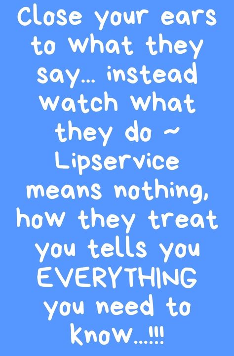 Close your ears to what they say... instead watch what they do ~ Lipservice means nothing, how they treat you tells you EVERYTHING you need to know!!! Say Nothing Quotes, Nothing Quotes, Yoga Information, Say Nothing, Respect Others, Skin Pores, Treat You, Things To Know, Treat Yourself