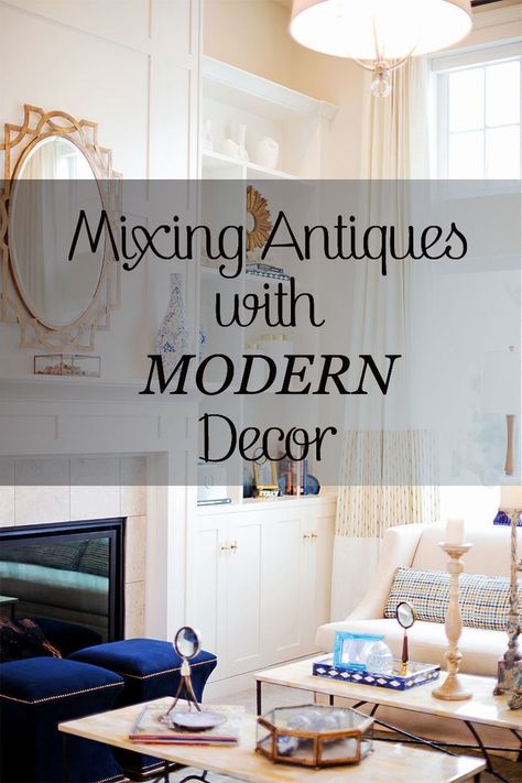 Mixing Antiques with Modern Decor how to blend design styles and mix them up! Antiques With Modern Decor, Antique And Modern Mix Decor, Antiques And Modern Decor, Antiques In Modern Home, Mix Modern And Antique, Mixing Antiques With Modern, Mixing Modern And Antique Furniture, Modern Vintage Living Room, Antique Living Room