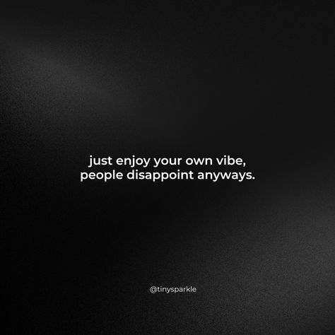 just enjoy your own vibe, people disappoint anyways. Dismissive People Quotes, Some People Come Into Your Life, People Disappoint, Vibe People, Disappointment In People, Understanding Quotes, People Quotes, Me Quotes, Sparkle