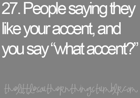 This actually happened to me except I told him he was the one with the accent... like a true southern belle. :) Accent Quotes, Michigan Accent, Southern Talk, Southern Quotes, Southern Accent, Southern Accents, Southern Pride, Southern Sayings, Southern Life