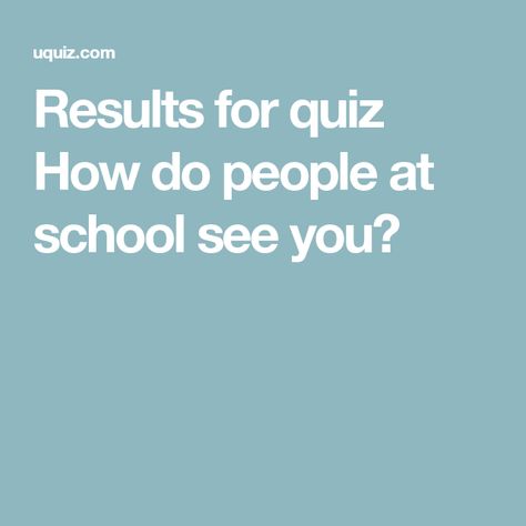 Results for quiz How do people at school see you? Popular People At School, How Do People See Me, How People See Me, People At School, Online Quiz, Generate Leads, Popular People, Fun Quizzes, Personality Quiz