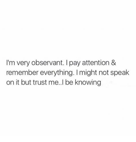 Quotes About Being Observant, Quotes About Not Needing People, Be Observant Quotes, Being Observant Quotes, Know Everything Quotes, Observant Quotes, Doing Me Quotes, Quotes Deep Feelings, Sassy Quotes