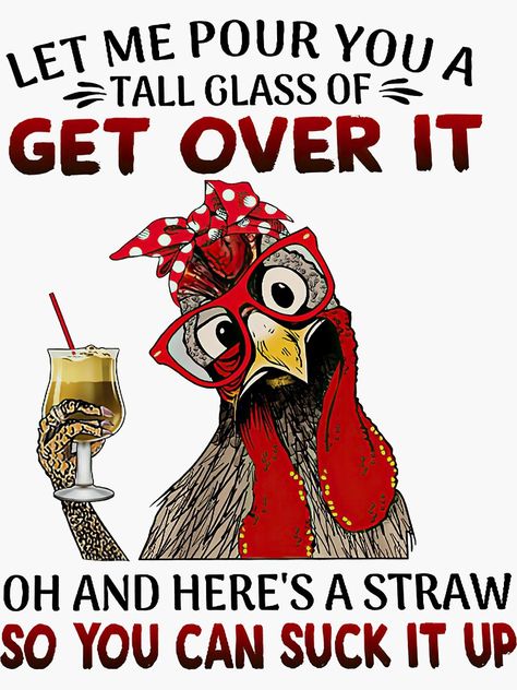 A Chicken, Over It, Get Over It, Straw, Let Me, Wine, Chicken, Funny, Glass