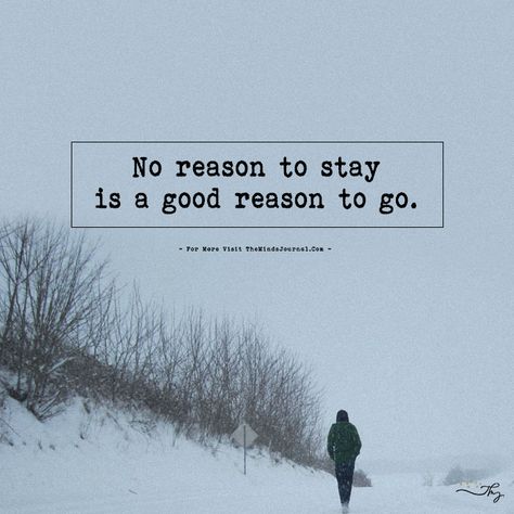 No reason to stay is a good reason to go. - https://themindsjournal.com/no-reason-to-stay-is-a-good-reason-to-go/ Wise Life Quotes, Just A Bad Day, Thought Cloud, Reasons To Stay, The Minds Journal, Minds Journal, Survival Quotes, Reason To Live, Love Matters