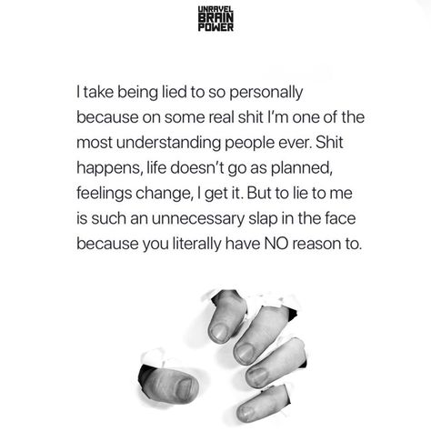 I take being lied to so personally because on some real shit I’m one of the most understanding people ever. Shit happens, life doesn’t go as planned, feelings change, I get it. But to lie to me is such an unnecessary slap in the face because you literally have NO reason to. Some People Lie So Much, People Who Lie To Your Face, No Reason To Lie To Me, Why People Lie Quotes, Lying To My Face Quotes, Lieing People Quotes, When People Lie To You, Slap In The Face Quotes, Quotes About Being Lied To