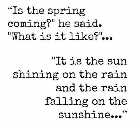 Spring style!! wonderful quote about Spring! Rain and Sun mixed on a spring day!! Spring Coming, Secret Garden Book, Rain Quotes, Eternal Return, Season Quotes, Hello April, Spring Quotes, Spring Song, Spring Awakening