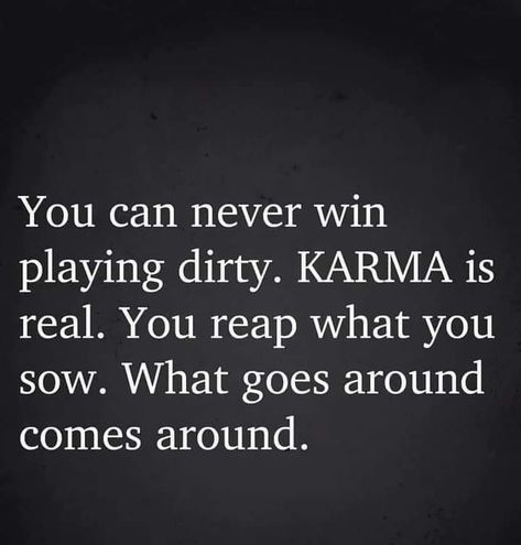 You can never win playing dirty. KARMA is real. You reap what you sow. What goes around comes around. Smart Women Quotes, Karma Is Real, People Quotes Truths, Twin Flame Love Quotes, Hot Love Quotes, Winning Quotes, Reap What You Sow, Positive Energy Quotes, Relationship Advice Quotes