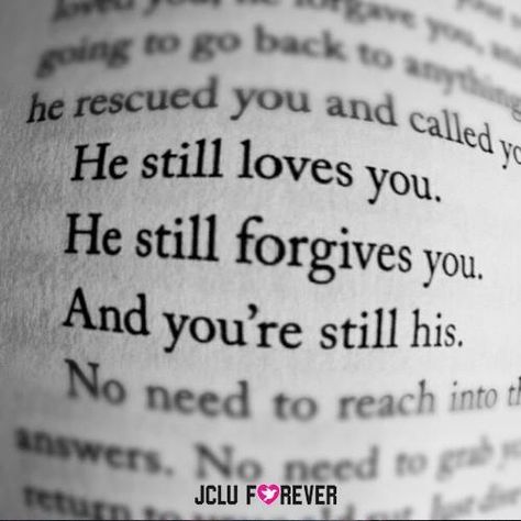 He still loves you  He still forgives you  And you're still His. What I Like About You, Ayat Alkitab, How He Loves Us, Jesus Christus, Still Love You, Jesus Loves You, Spiritual Inspiration, Verse Quotes, Jesus Loves