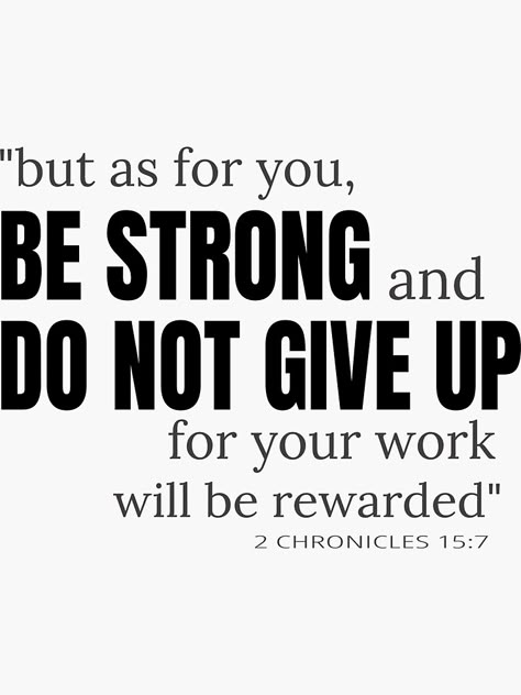 "But As For You Be Strong And Do Not Give Up" Sticker by Roland1980 | Redbubble 2 Chronicles 15 7, Loving Life, Inspirational Bible Quotes, Bible Verses Quotes Inspirational, Bible Encouragement, Be Strong, Prayer Quotes, Religious Quotes, Scripture Quotes