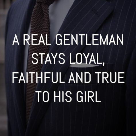 A REAL GENTLEMAN STAYS LOYAL, FAITHFUL AND TRUE TO HIS GIRL. A Mans Loyalty Is Tested, Loyal Man Quotes, Need A Loyal Man Quotes, Real Men Quotes True Gentleman, Hardworking Man Quotes, Don’t Trust Men Quotes, Loyal Men, Chilvary True Gentleman, Man Essentials