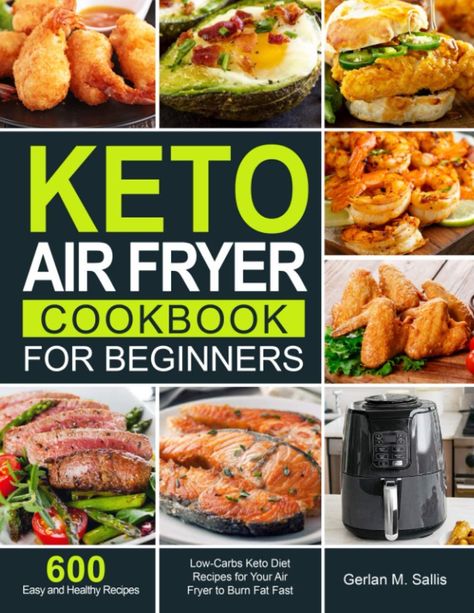 Keto Air Fryer Cookbook for Beginners: 600 Easy and Healthy Low-Carbs Keto Diet Recipes for Your Air Fryer to Burn Fat Fast: Amazon.co.uk: Sallis, Gerlan M.: 9798568104520: Books Air Fryer Recipes Uk, Air Fryer Keto, Keto Air Fryer Recipes, Easy Keto Recipes For Beginners, Keto Air Fryer, Keto Recipes For Beginners, Instant Pot Cookbook, Easy Keto Recipes, Recipes Book