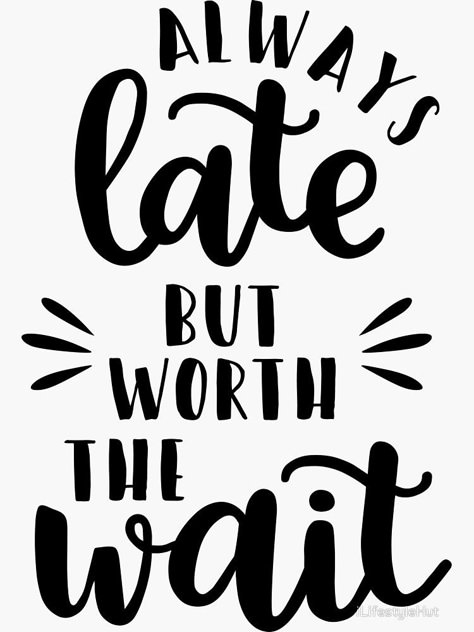 "Always Late But Worth The Wait - Funny Quote - Sassy " Sticker by iLifestyleHut | Redbubble Always Late But Worth The Wait Shirt, Sassy Graphic Tees, Always Late But Worth The Wait, Funny Female Quotes, Funny Tumbler Cups Quotes, Tumbler Quote Ideas, Funny Short Quotes, Svg Quotes Funny, Quotes Svg Free