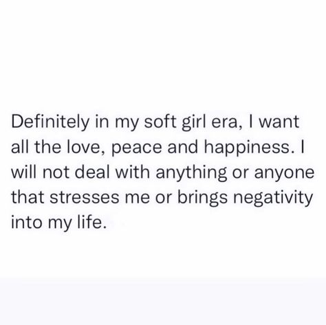 in my soft girl era, I want all the love, peace and happiness. I will not deal with anything or anyone that stresses me or brings negativity into my life. I Want A Peaceful Life, Peace Era Quotes, Softgirl Era Quotes, Lover Girl Era Quotes, In My Peace Era, I Want Peace In My Life, Happy Girl Era Quotes, Peace Era Aesthetic, Peaceful Era Quotes