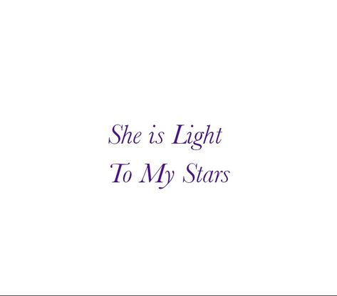 She is the light to my stars 

Love Quotes 
Strong Quotes 
Blessings Quotes 
Relationship Goals Quotes 
Heartfelt Quotes 
Couple Goals Quotes 
Twinflame Soulmates Love Quotes 
Kiss hug cuddle
Stars Quotes 
Light Quotes 
She is mine Quotes 
Friends
Past life lovers quotes 
Forever Eternal love Quotes 
Romance Quotes 
Mine 
Royal Love 
Deep Love 
Baby
Yours 
Happily ever after Quotes 
Happiness Quotes 
My home My World 
Life Quotes 
Difficulties Quotes 
Challenges Quotes 
Smile Quotes Female Love Quotes, She's Mine Quotes, She's So Pretty Quotes, She Is Mine Quotes, Stars Love Quotes, Ever After Quotes, Past Life Lovers, Everlasting Love Quotes, After Quotes