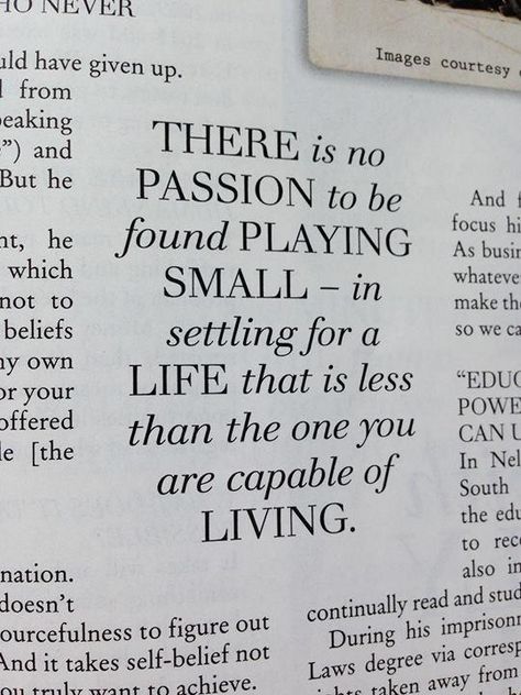 There is no PASSION to be found playing small- in settling for a life that is less than the one you are capable of living There Is No Passion To Be Found, No More Playing Small Quotes, No Passion, Rupi Kaur Quotes, Nelson Mandela Quotes, Small Quotes, Rupi Kaur, Nelson Mandela, Life Well Lived