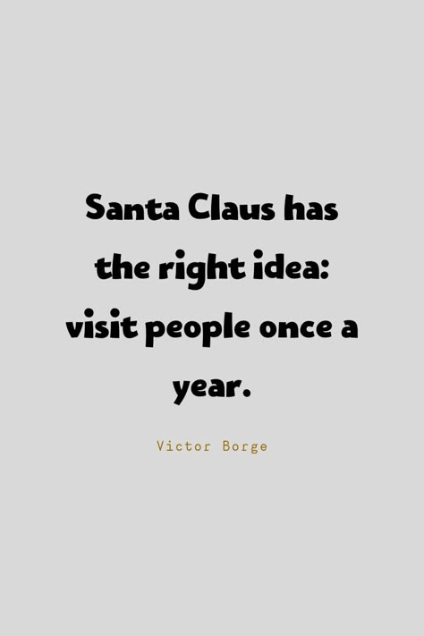 Funny Quotes (32): Santa Claus has the right idea: visit people once a year -Victor Borge Santa Claus Quotes Funny, December Funny Quotes, Sassy Christmas Quotes, December Quotes Funny, Xmas Quotes Funny, Funny New Year Quotes Humor, Funny Christmas Quotes Humor, Sarcastic Christmas Quotes, Famous Funny Quotes