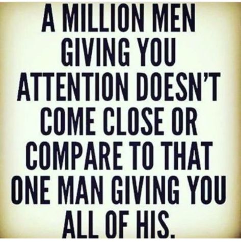 A million men giving you attention doesn’t come close or compare to that one man giving you all of his. The Perfect Guy, Change Quotes, A Quote, The Words, Great Quotes, Beautiful Words, Inspire Me, Relationship Quotes, Wise Words