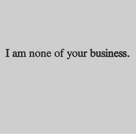 Image may contain: text that says 'I am none of your business.' Situationship Quotes Truths, Stalker Quotes, None Of Your Business, The Audacity, Personal Quotes, Badass Quotes, Real Life Quotes, Self Love Quotes, Sarcastic Quotes