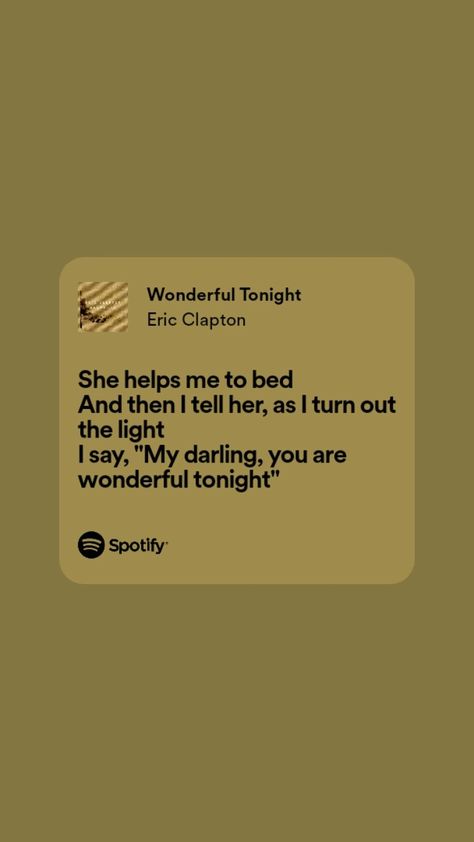 She helps me to bed And then I tell her, as I turn out the light I say, "My darling, you are wonderful tonight" Wonderful Tonight, You Are Wonderful, Music Posters, My Darling, Eric Clapton, Tell Her, Music Poster, The Light, Help Me